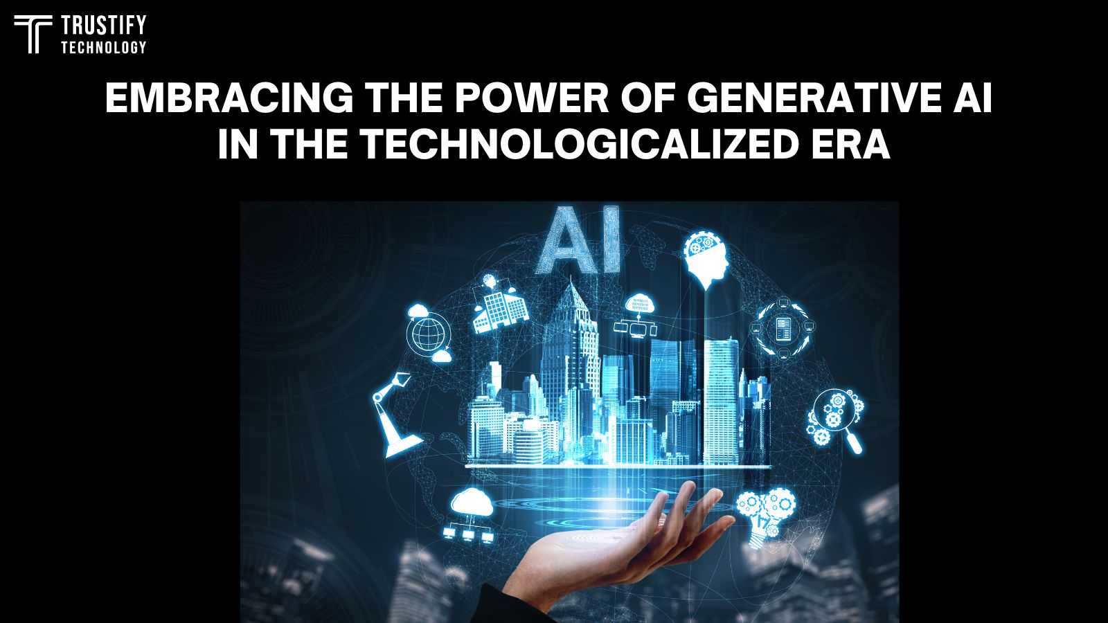 Embracing The Power Of Generative Ai In The Technologicalized Era