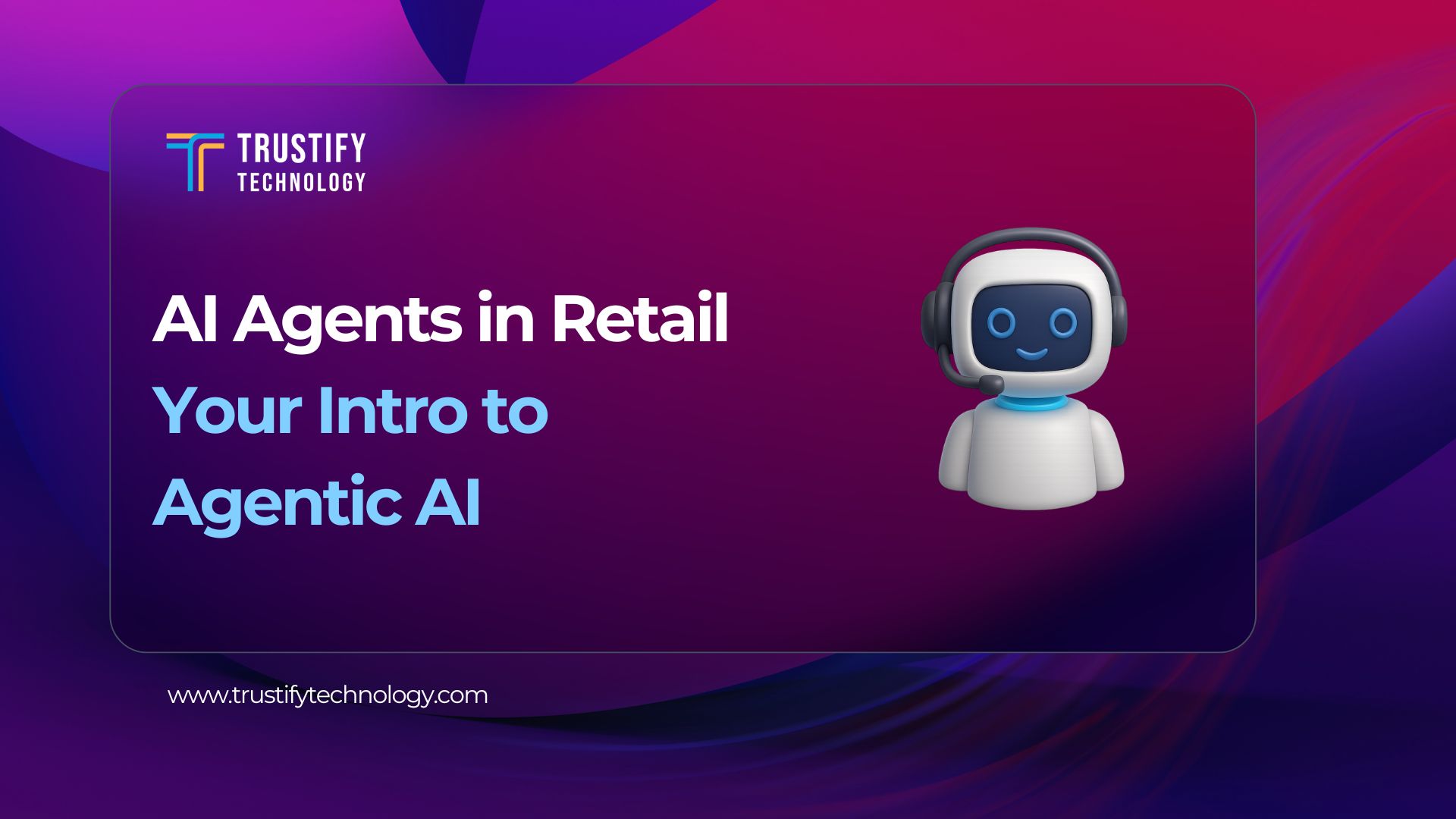 AI Agents in Retail: Introduction to Agentic AI - Trustify Technology